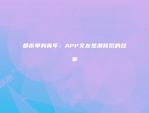 都市单身青年：APP交友热潮背后的故事