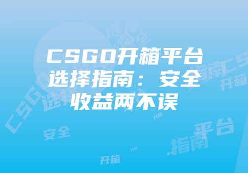 CSGO开箱平台选择指南：安全收益两不误