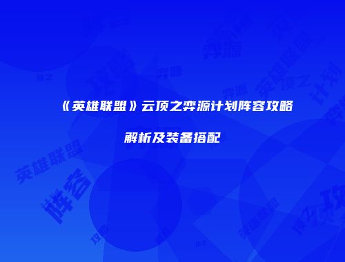《英雄联盟》云顶之弈源计划阵容攻略解析及装备搭配