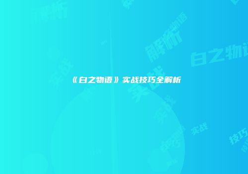 《白之物语》实战技巧全解析