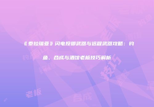 《泰拉瑞亚》闪电投掷武器与远程武器攻略：钓鱼、合成与酒馆老板技巧解析
