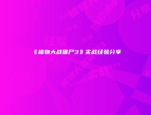 《植物大战僵尸3》实战经验分享