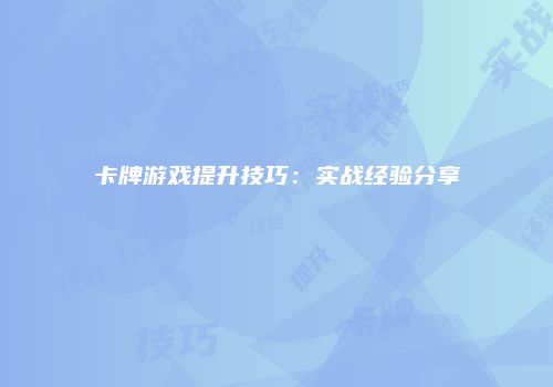 卡牌游戏提升技巧：实战经验分享
