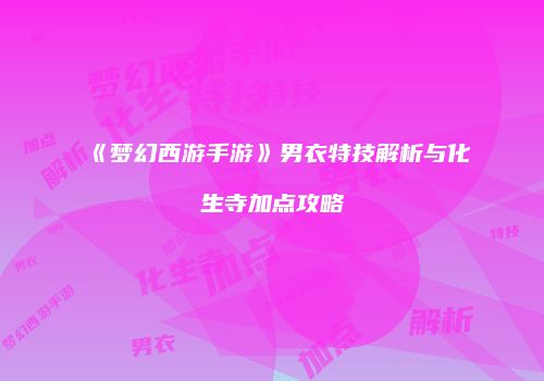《梦幻西游手游》男衣特技解析与化生寺加点攻略