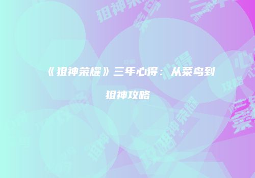 《狙神荣耀》三年心得：从菜鸟到狙神攻略