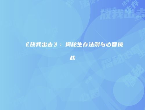 《放我出去》：揭秘生存法则与心智挑战