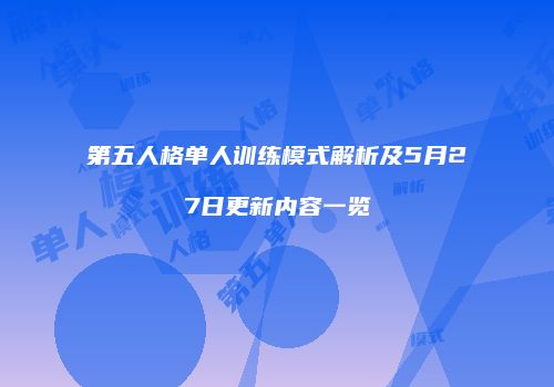 第五人格单人训练模式解析及5月27日更新内容一览
