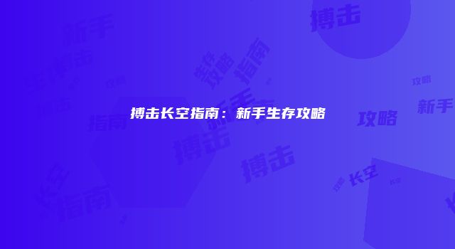 搏击长空指南：新手生存攻略