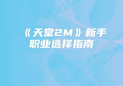 《天堂2M》新手职业选择指南
