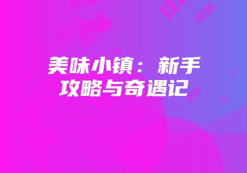 美味小镇：新手攻略与奇遇记