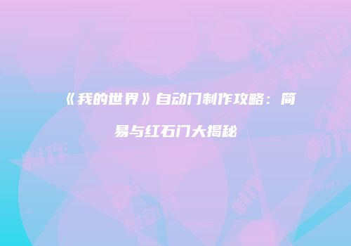 《我的世界》自动门制作攻略：简易与红石门大揭秘