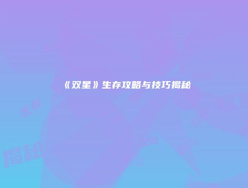 《双星》生存攻略与技巧揭秘