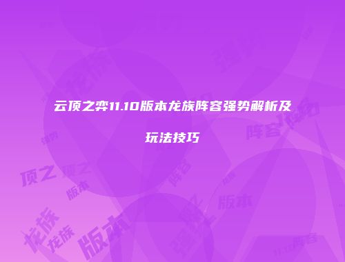 云顶之弈11.10版本龙族阵容强势解析及玩法技巧
