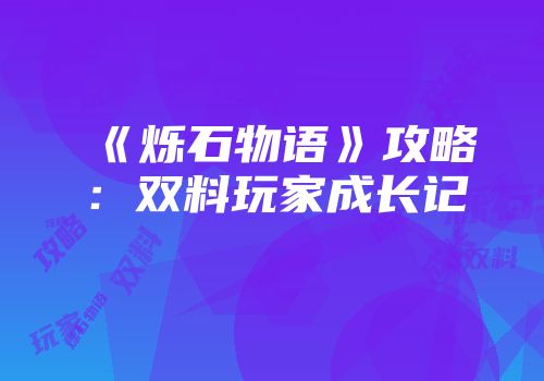 《烁石物语》攻略：双料玩家成长记