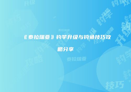 《泰拉瑞亚》钓竿升级与钓鱼技巧攻略分享