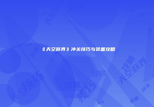 《天空跃界》冲关技巧与装备攻略
