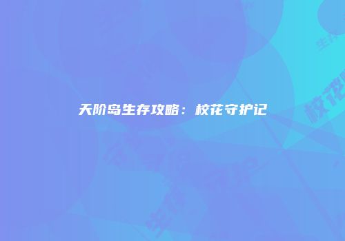 天阶岛生存攻略：校花守护记