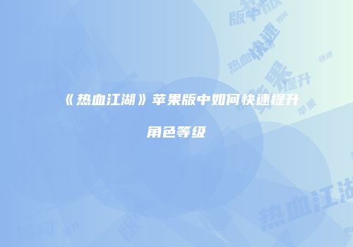 《热血江湖》苹果版中如何快速提升角色等级