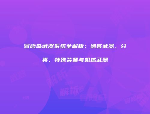 冒险岛武器系统全解析：剑客武器、分类、特殊装备与机械武器