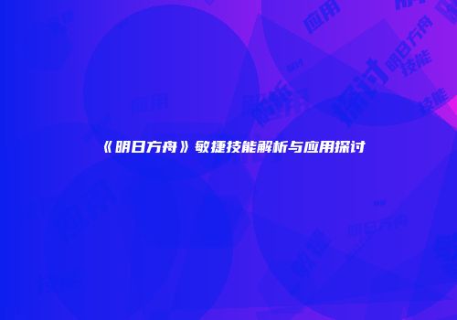 《明日方舟》敏捷技能解析与应用探讨