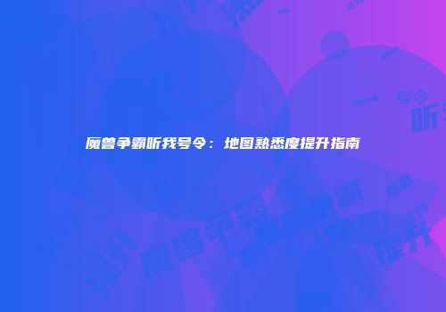 魔兽争霸听我号令：地图熟悉度提升指南