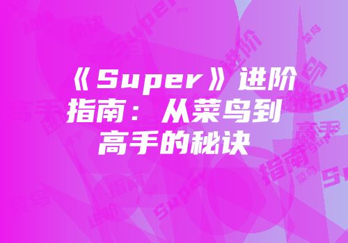 《Super》进阶指南：从菜鸟到高手的秘诀