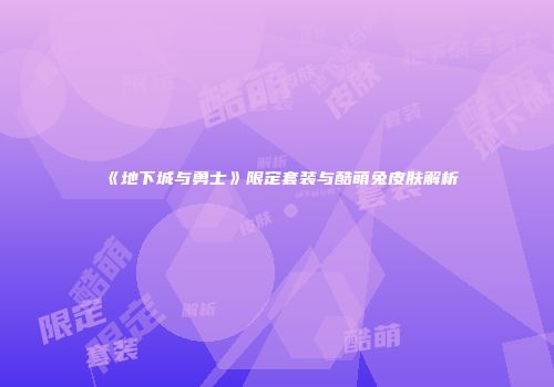 《地下城与勇士》限定套装与酷萌兔皮肤解析