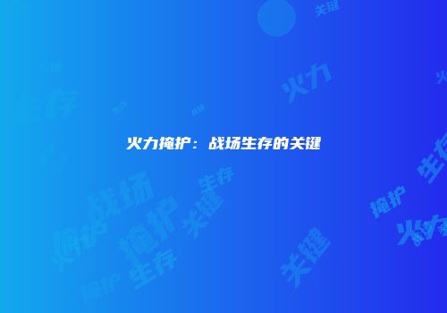 火力掩护：战场生存的关键