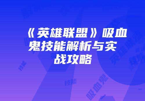 《英雄联盟》吸血鬼技能解析与实战攻略