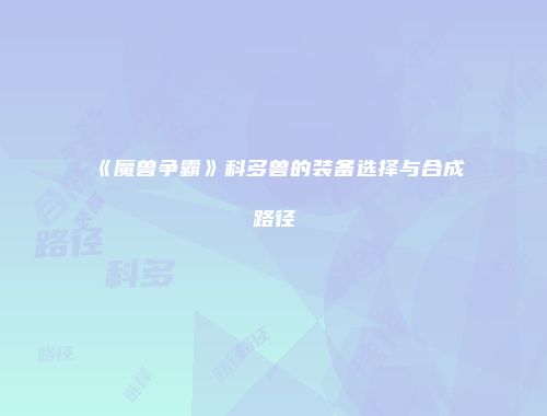 《魔兽争霸》科多兽的装备选择与合成路径