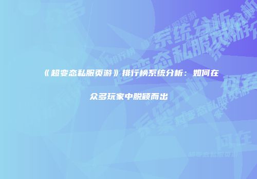 《超变态私服页游》排行榜系统分析：如何在众多玩家中脱颖而出