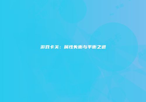 游戏卡关：属性失衡与平衡之道