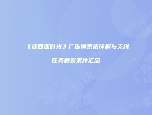 《波西亚时光》广告牌系统详解与支线任务触发条件汇总
