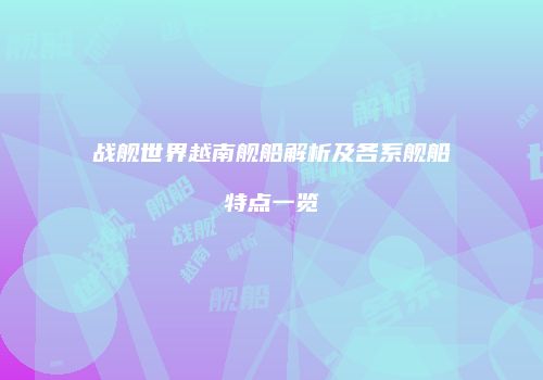 战舰世界越南舰船解析及各系舰船特点一览