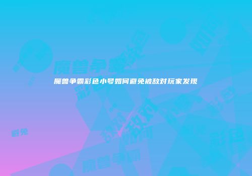 魔兽争霸彩色小号如何避免被敌对玩家发现