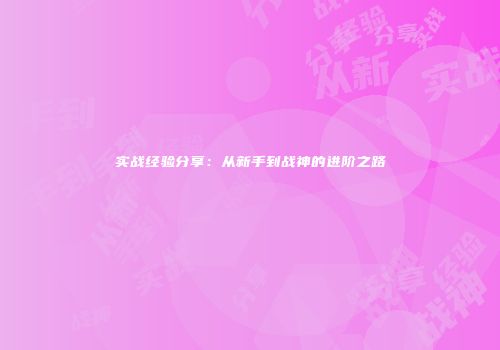 实战经验分享：从新手到战神的进阶之路