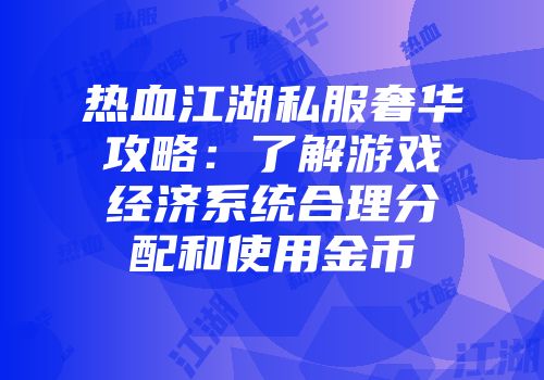 热血江湖私服奢华攻略：了解游戏经济系统合理分配和使用金币