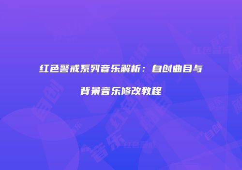 红色警戒系列音乐解析：自创曲目与背景音乐修改教程