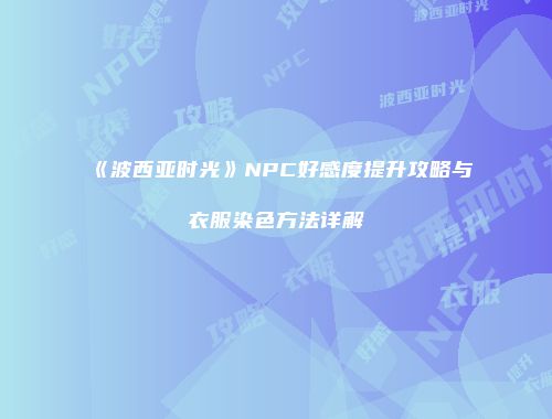 《波西亚时光》NPC好感度提升攻略与衣服染色方法详解