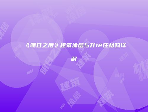 《明日之后》建筑涂层与升12庄材料详解