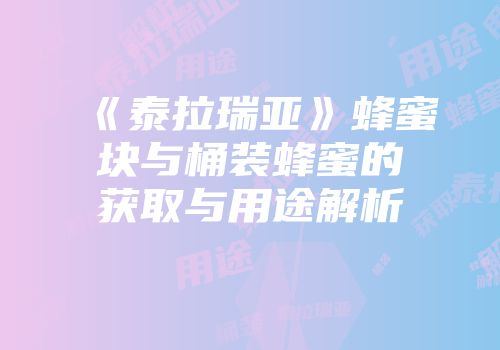 《泰拉瑞亚》蜂蜜块与桶装蜂蜜的获取与用途解析