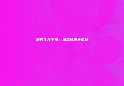 渔民生存手册：捕鱼技巧大揭秘