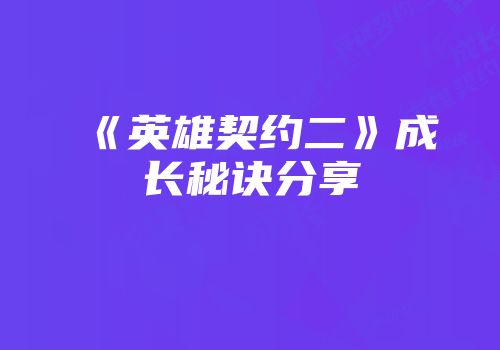《英雄契约二》成长秘诀分享