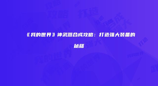 《我的世界》神武器合成攻略：打造强大装备的秘籍