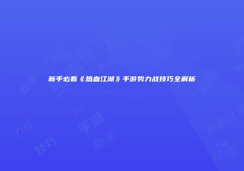 新手必看《热血江湖》手游势力战技巧全解析