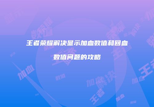 王者荣耀解决显示加血数值和回血数值问题的攻略