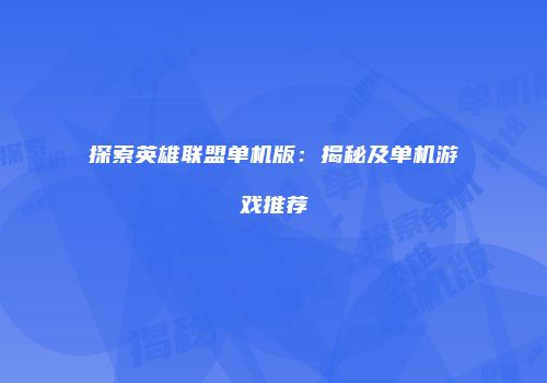 探索英雄联盟单机版：揭秘及单机游戏推荐