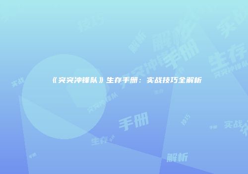 《突突冲锋队》生存手册：实战技巧全解析