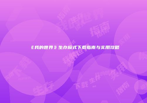 《我的世界》生存模式下载指南与实用攻略