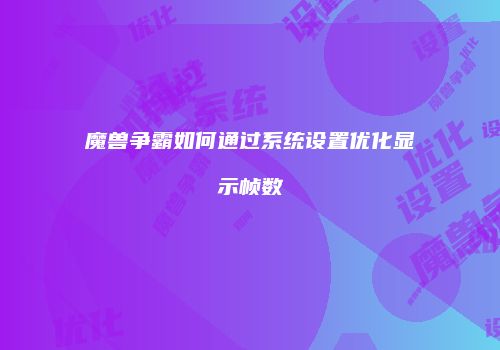 魔兽争霸如何通过系统设置优化显示帧数